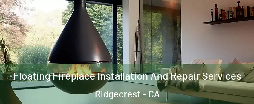 Floating Fireplace Installation And Repair Services Ridgecrest - CA