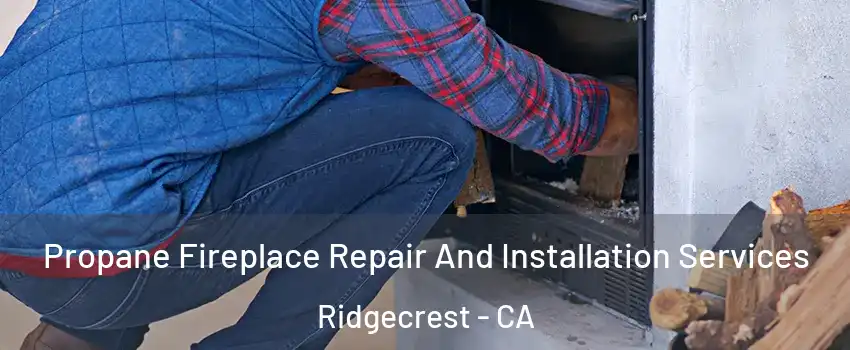  Propane Fireplace Repair And Installation Services Ridgecrest - CA