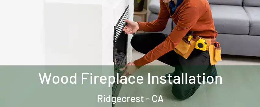  Wood Fireplace Installation Ridgecrest - CA